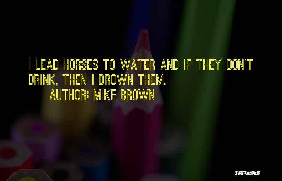 I Don't Drink Water Quotes By Mike Brown