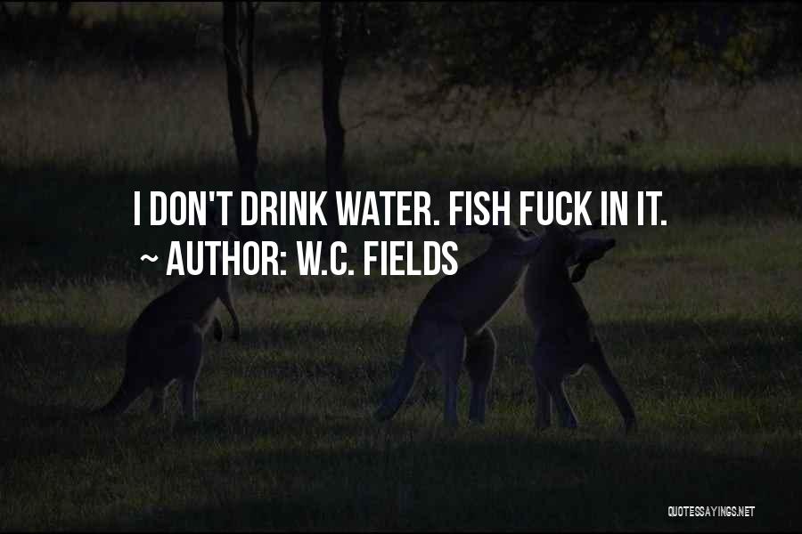 I Don't Drink Water Quotes By W.C. Fields