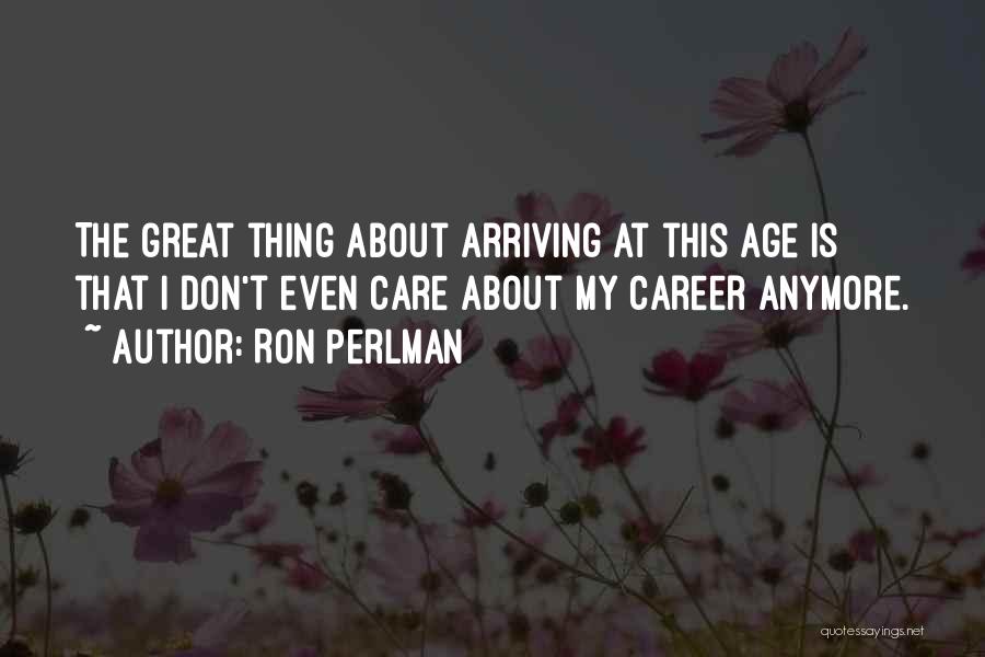 I Don't Even Care Anymore Quotes By Ron Perlman