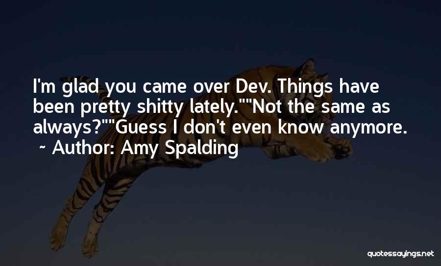 I Don't Even Know Anymore Quotes By Amy Spalding