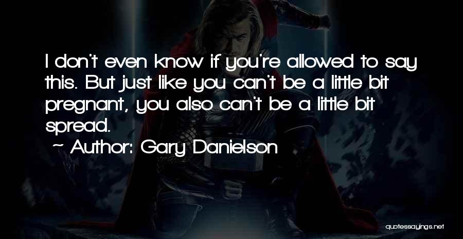 I Don't Even Know If I Like You Quotes By Gary Danielson