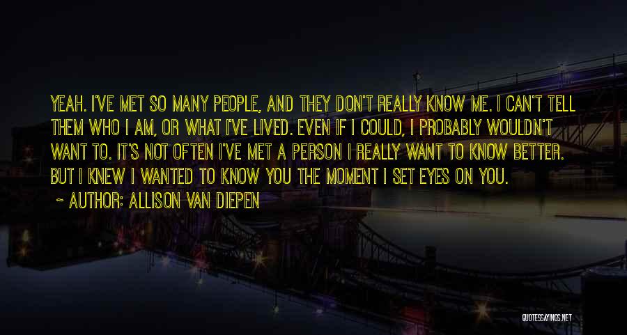 I Don't Even Know What I Want Quotes By Allison Van Diepen