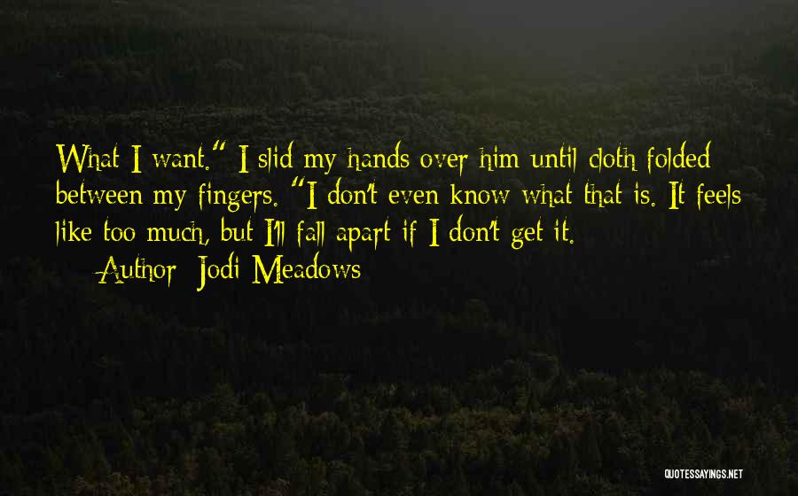 I Don't Even Know What I Want Quotes By Jodi Meadows