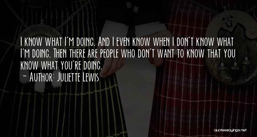 I Don't Even Know What I Want Quotes By Juliette Lewis