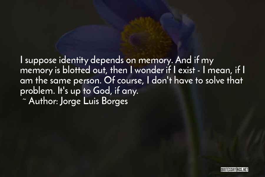 I Don't Exist Quotes By Jorge Luis Borges