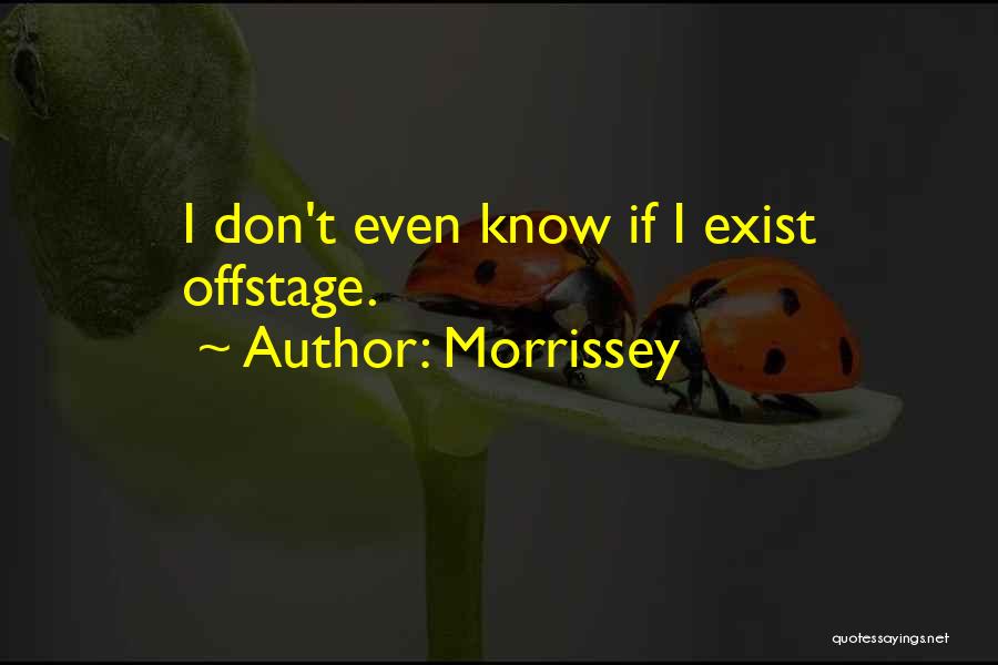 I Don't Exist Quotes By Morrissey