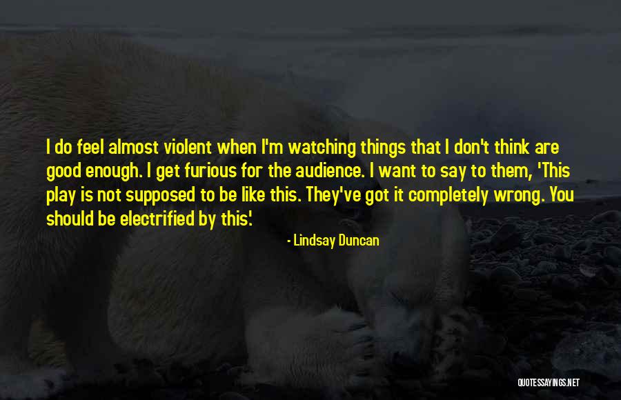 I Don't Feel Good Enough For Him Quotes By Lindsay Duncan I Don't Feel Good Enough For Him Quotes By Lindsay Duncan
