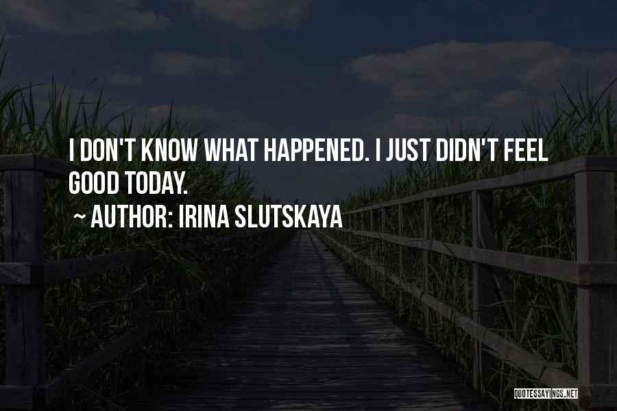 I Don't Feel Good Today Quotes By Irina Slutskaya