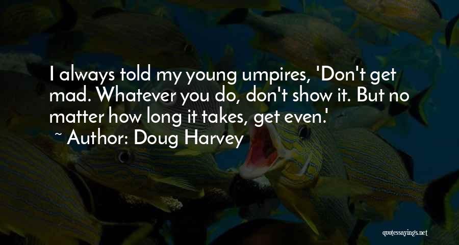 I Don't Get Mad I Get Even Quotes By Doug Harvey