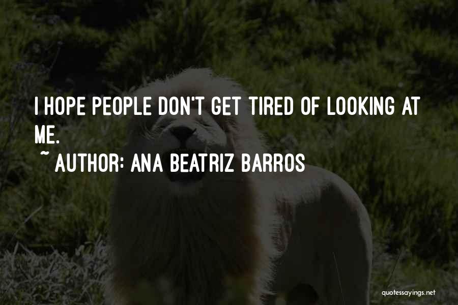 I Don't Get Tired Quotes By Ana Beatriz Barros