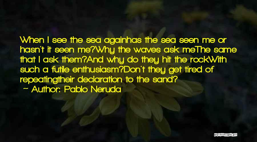 I Don't Get Tired Quotes By Pablo Neruda