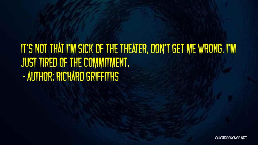 I Don't Get Tired Quotes By Richard Griffiths