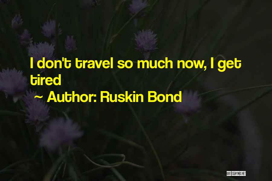 I Don't Get Tired Quotes By Ruskin Bond