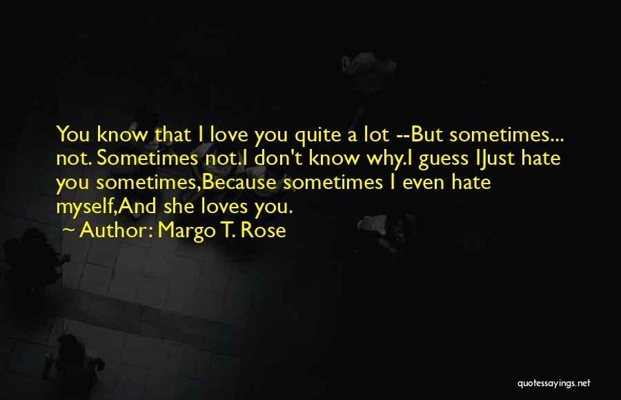 I Don't Hate You I Hate Myself Quotes By Margo T. Rose