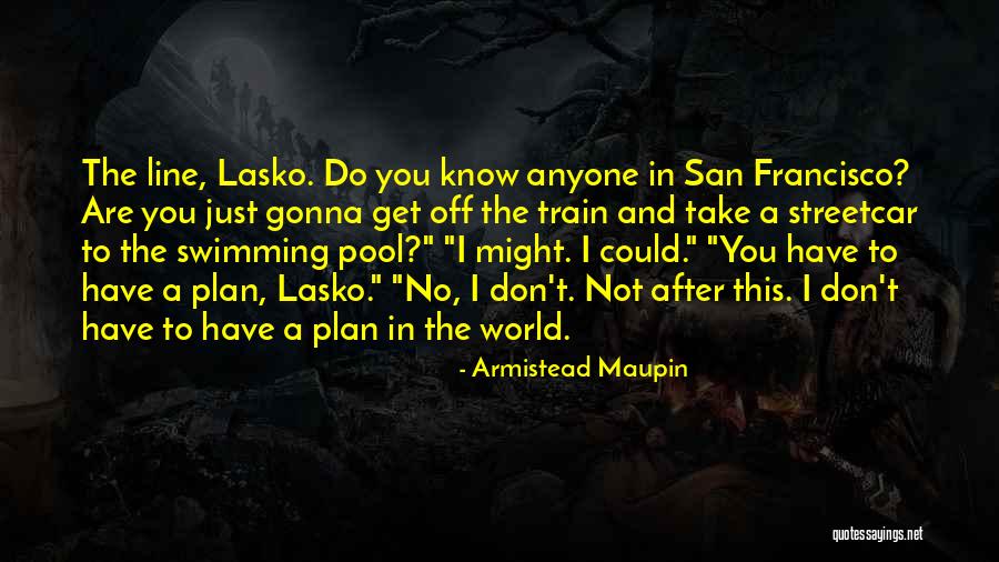 I Don't Have A Plan Quotes By Armistead Maupin I Don't Have A Plan Quotes By Armistead Maupin