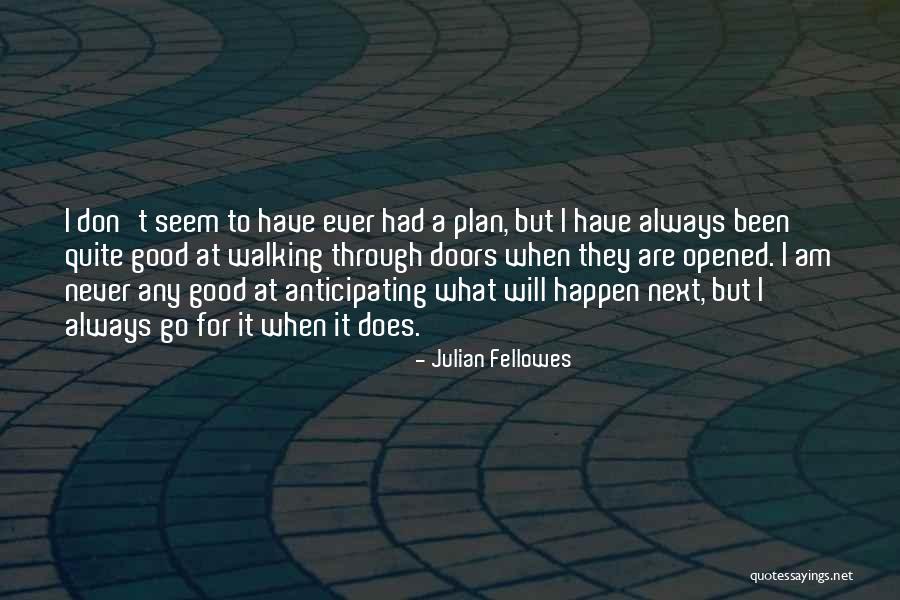 I Don't Have A Plan Quotes By Julian Fellowes I Don't Have A Plan Quotes By Julian Fellowes