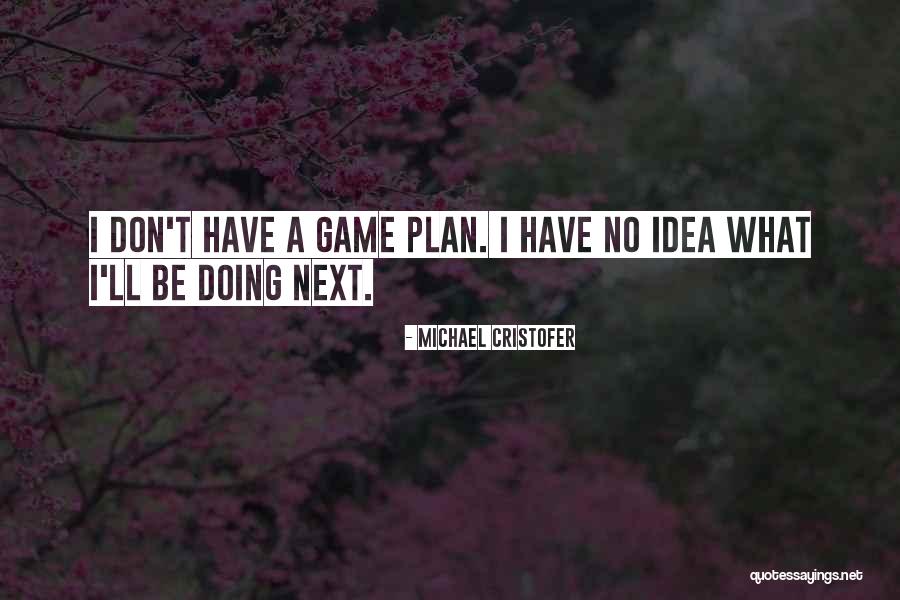 I Don't Have A Plan Quotes By Michael Cristofer