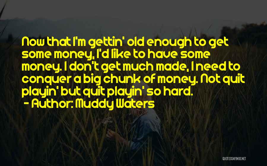 I Don't Have Enough Money Quotes By Muddy Waters