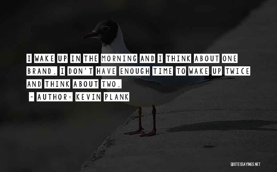 I Don't Have Enough Time Quotes By Kevin Plank