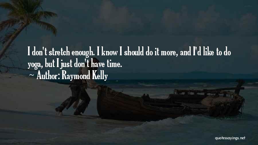I Don't Have Enough Time Quotes By Raymond Kelly