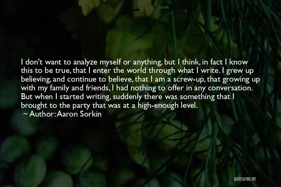 I Don't Have Friends I Got Family Quotes By Aaron Sorkin