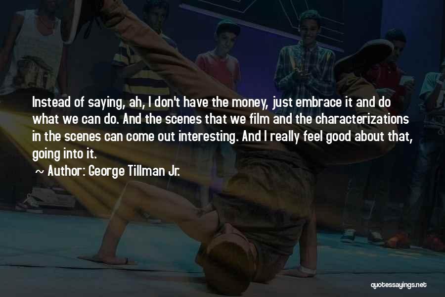 I Don't Have Money Quotes By George Tillman Jr.
