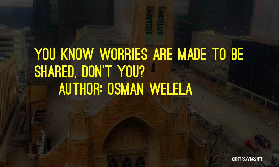 I Don't Have No Worries Quotes By Osman Welela