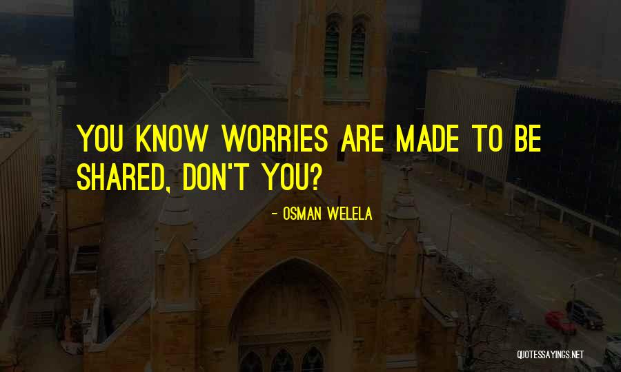 I Don't Have No Worries Quotes By Osman Welela