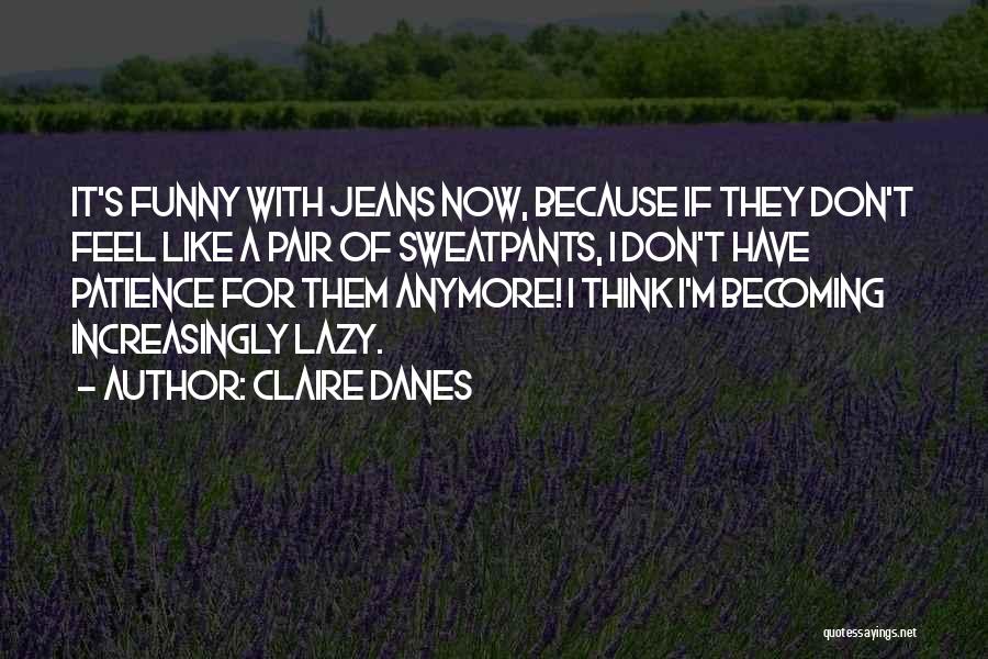 I Don't Have Patience Quotes By Claire Danes