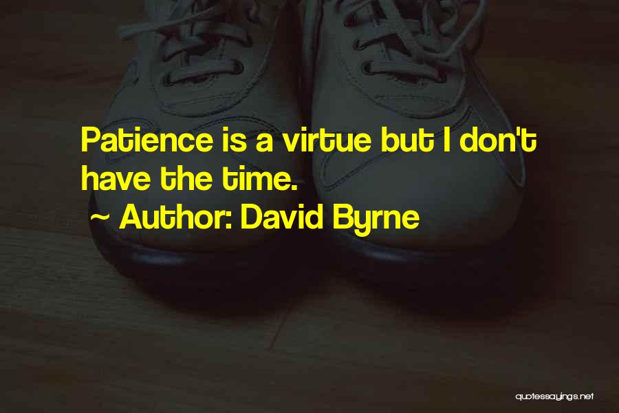 I Don't Have Patience Quotes By David Byrne