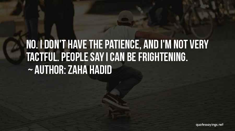 I Don't Have Patience Quotes By Zaha Hadid