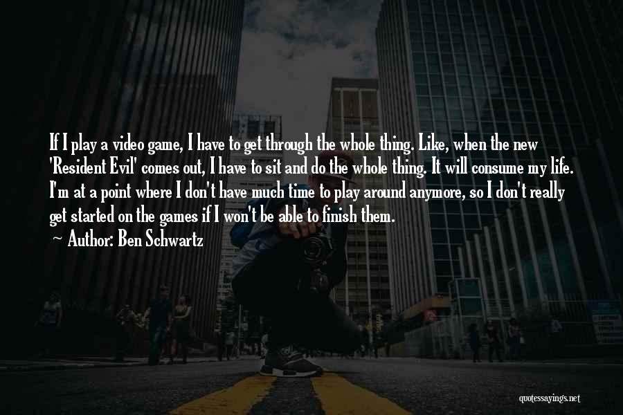 I Don't Have Time To Play Games Quotes By Ben Schwartz