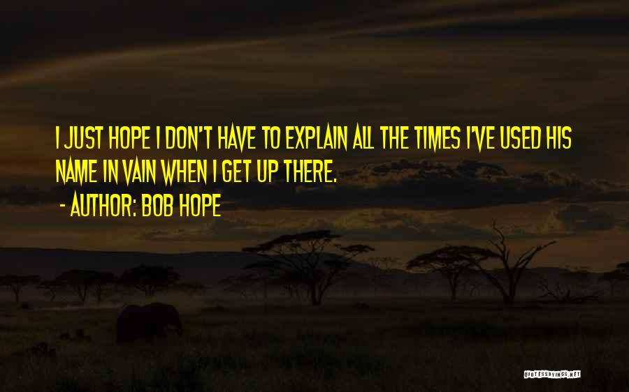 I Don't Have To Explain Quotes By Bob Hope