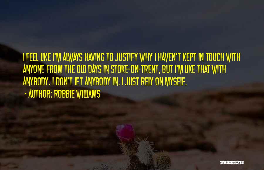 I Don't Have To Justify Myself Quotes By Robbie Williams