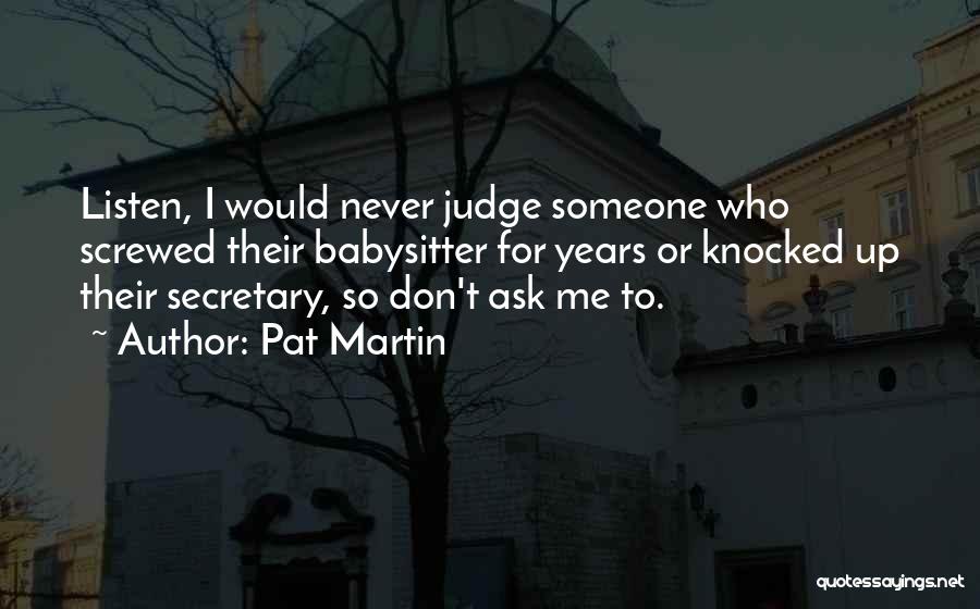 I Don't Judge Quotes By Pat Martin