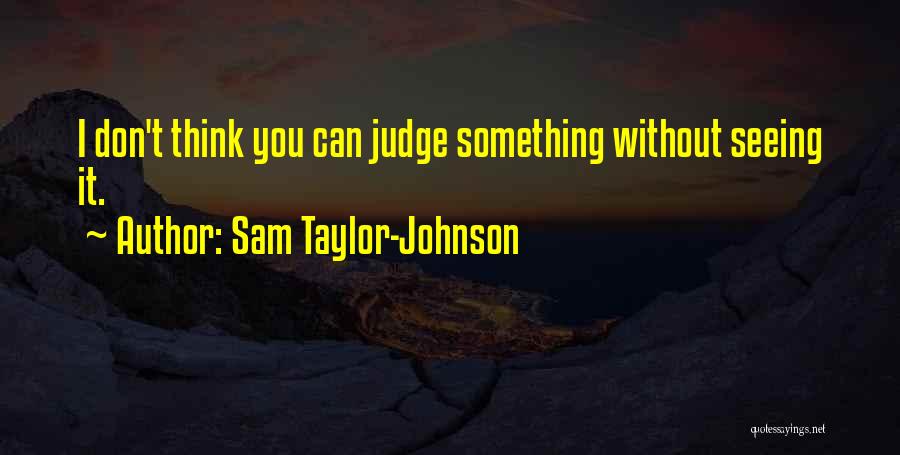 I Don't Judge Quotes By Sam Taylor-Johnson