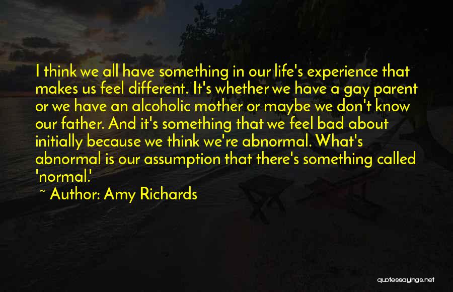 I Don't Know About Life Quotes By Amy Richards