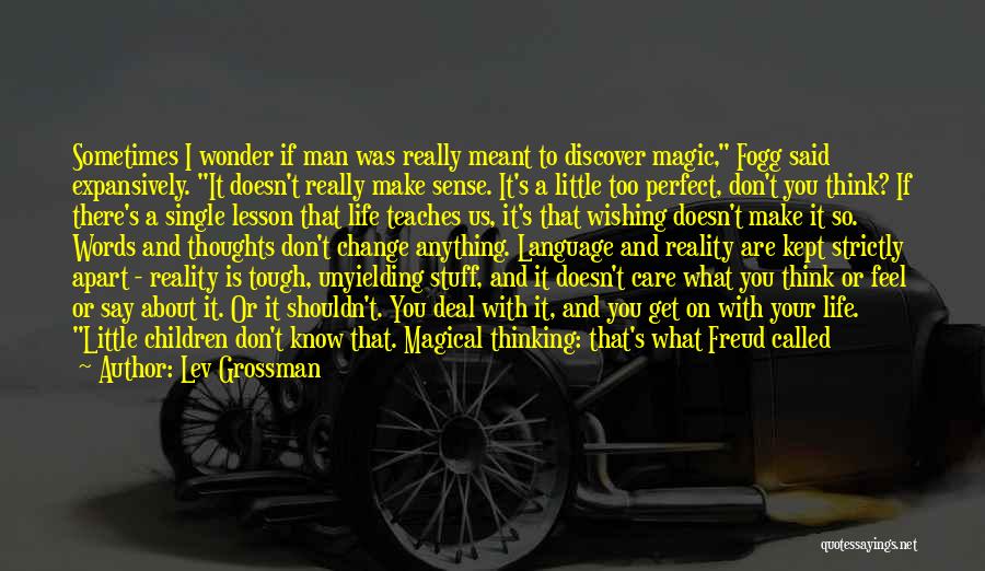 I Don't Know About Life Quotes By Lev Grossman