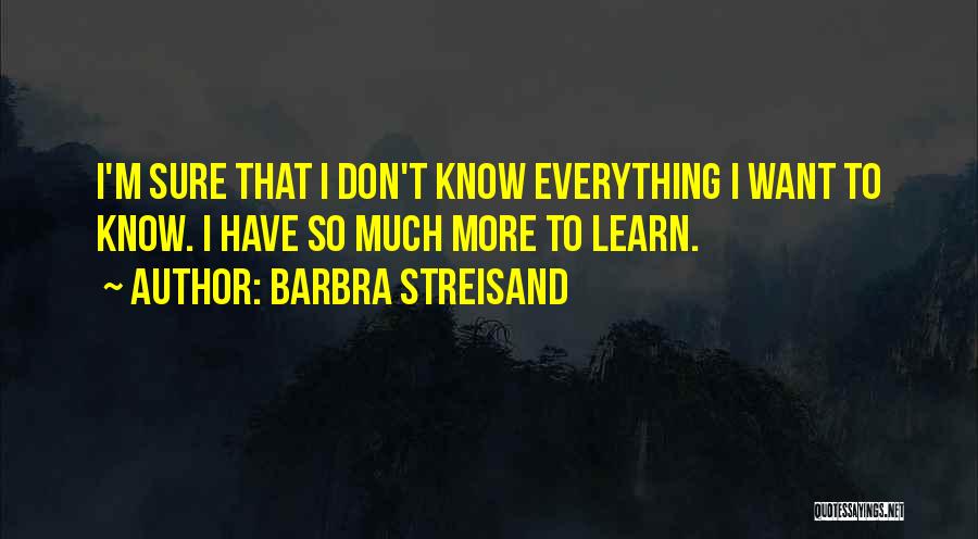 I Don't Know Everything Quotes By Barbra Streisand