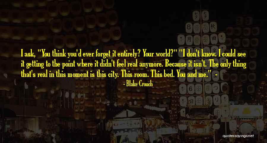 I Don't Know How I Feel Anymore Quotes By Blake Crouch I Don't Know How I Feel Anymore Quotes By Blake Crouch