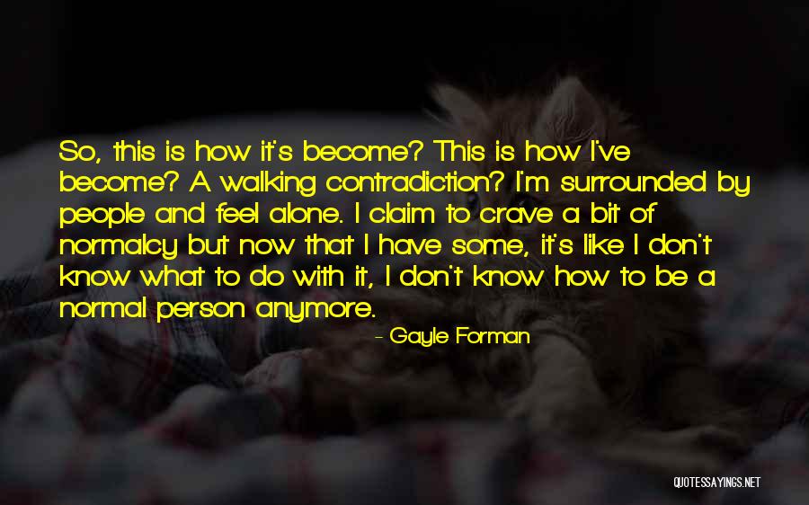 I Don't Know How I Feel Anymore Quotes By Gayle Forman I Don't Know How I Feel Anymore Quotes By Gayle Forman