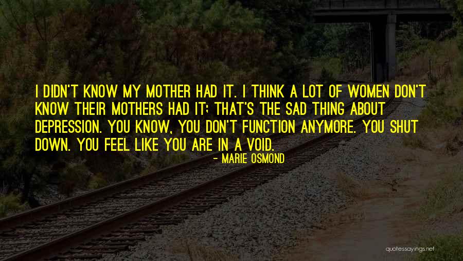 I Don't Know How I Feel Anymore Quotes By Marie Osmond I Don't Know How I Feel Anymore Quotes By Marie Osmond