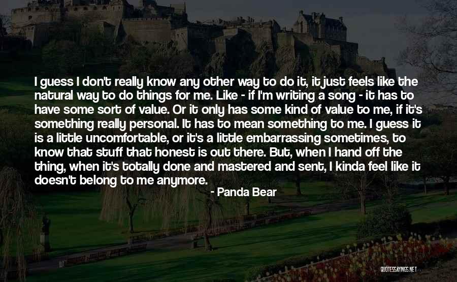 I Don't Know How I Feel Anymore Quotes By Panda Bear I Don't Know How I Feel Anymore Quotes By Panda Bear