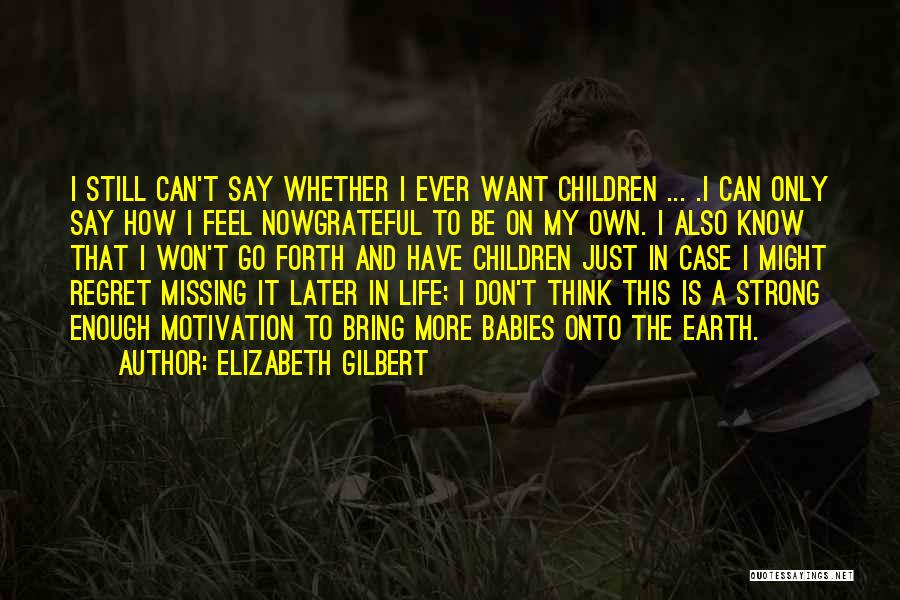 I Don't Know How I Feel Quotes By Elizabeth Gilbert
