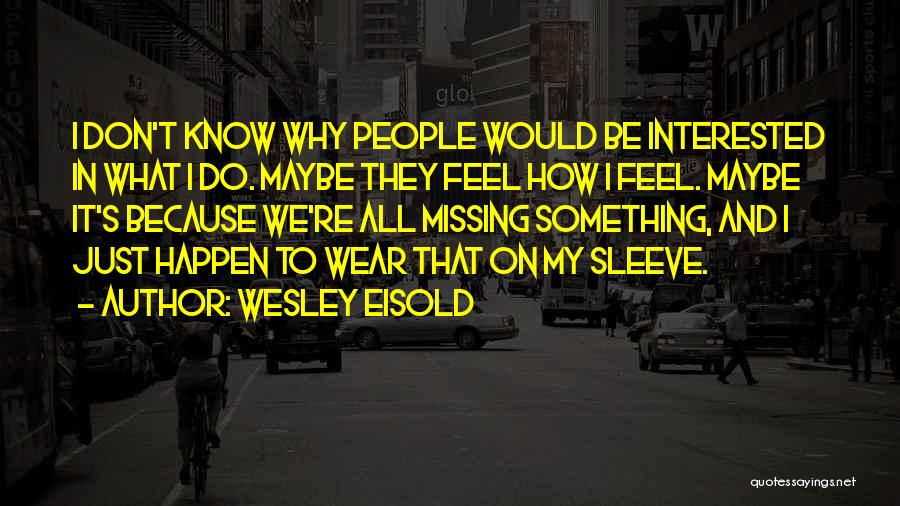 I Don't Know How I Feel Quotes By Wesley Eisold