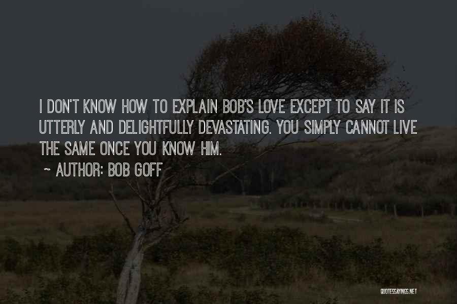 I Don't Know How To Love Quotes By Bob Goff