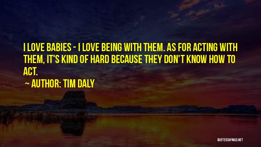 I Don't Know How To Love Quotes By Tim Daly