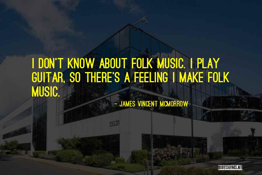 I Don't Know How To Play Guitar Quotes By James Vincent McMorrow I Don't Know How To Play Guitar Quotes By James Vincent McMorrow