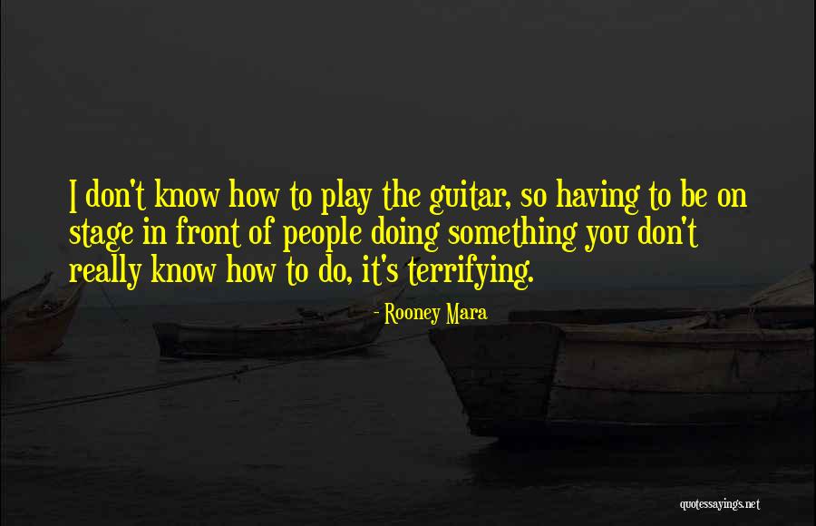 I Don't Know How To Play Guitar Quotes By Rooney Mara I Don't Know How To Play Guitar Quotes By Rooney Mara