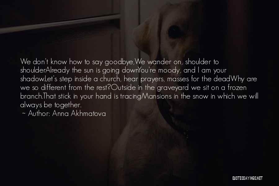 I Don't Know How To Say Goodbye Quotes By Anna Akhmatova